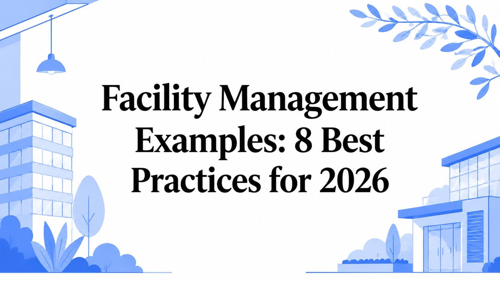 Facility Management Examples: 8 Best Practices for 2026