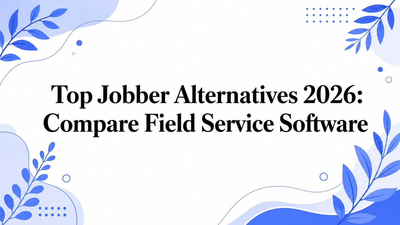 Top Jobber Alternatives 2026: Compare Field Service Software