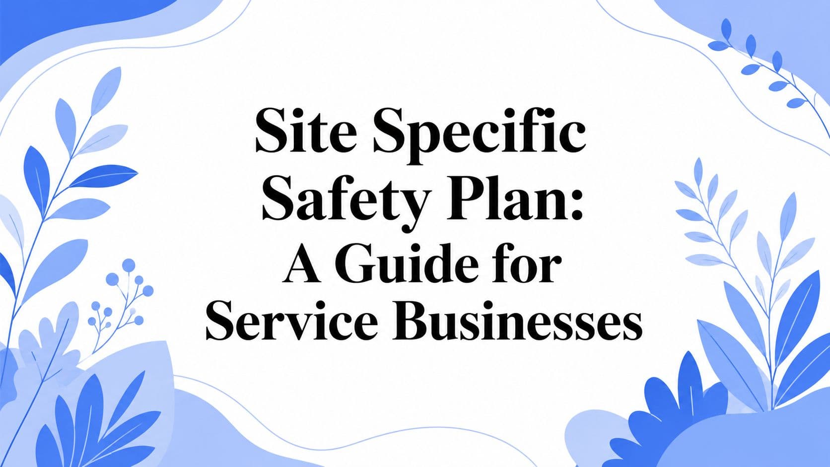 Site Specific Safety Plan: A Guide for Service Businesses