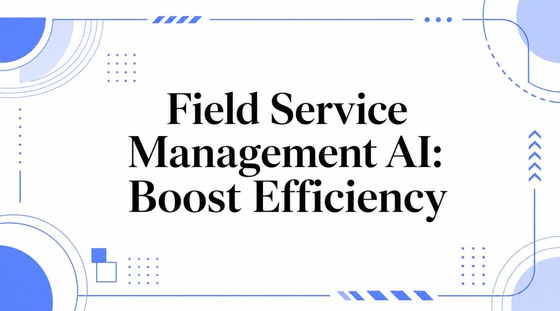 Field Service Management AI: Boost Efficiency